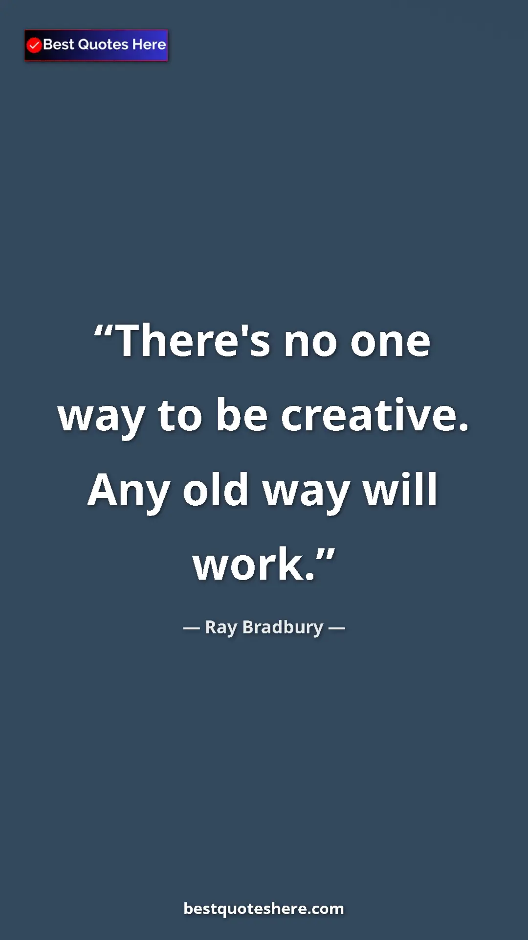 Ray Bradbury Quote Card: "There's no one way to be creative. Any old way will work." Pinterest quote poster by Ray Bradbury: "There's no one way to be creative. Any old way will work."