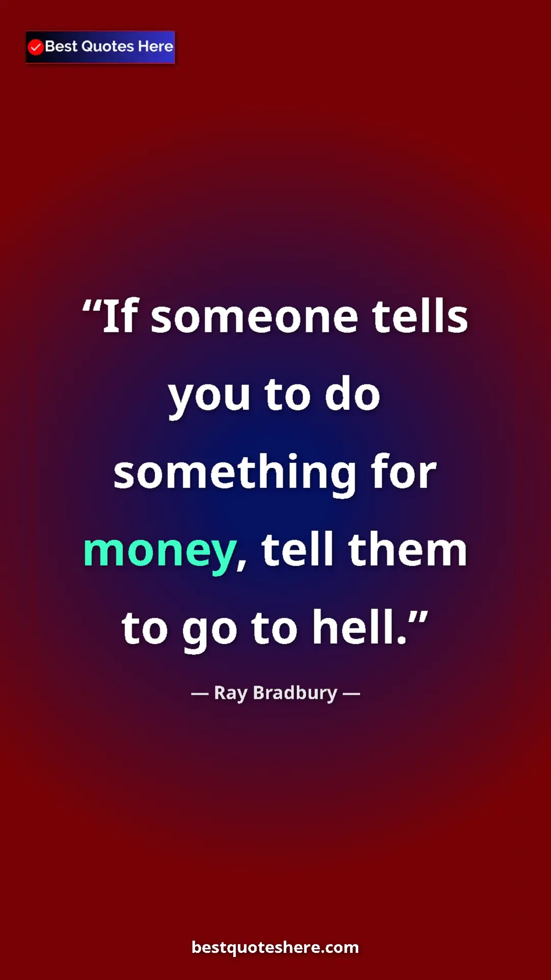 Ray Bradbury Quote Card: "If someone tells you to do something for money, tell them..." Pinterest quote poster by Ray Bradbury: "If someone tells you to do something for money, tell them..."