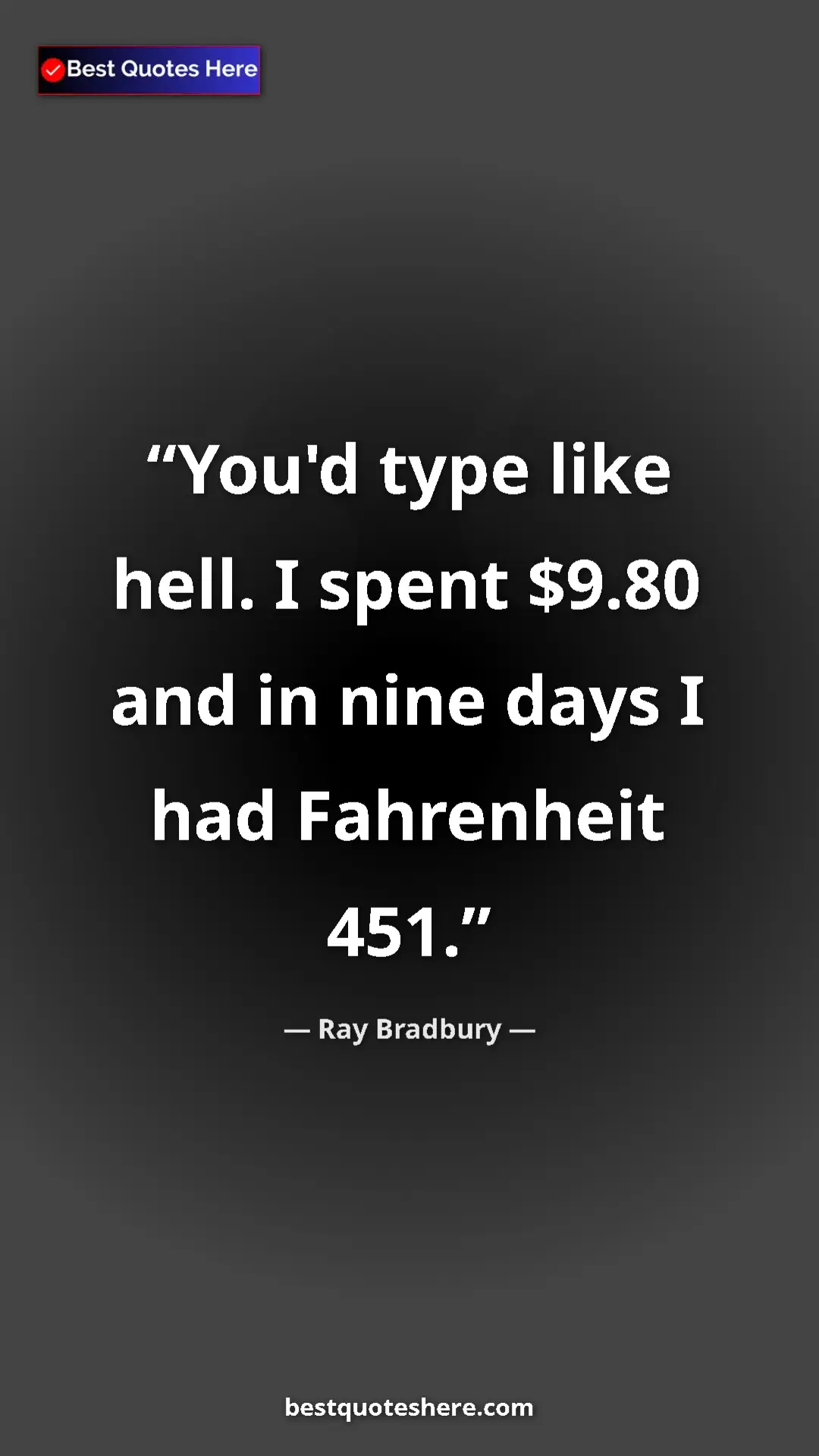 Ray Bradbury Quote Card: "You'd type like hell. I spent $9.80 and in nine days I had..." Pinterest quote poster by Ray Bradbury: "You'd type like hell. I spent $9.80 and in nine days I had..."