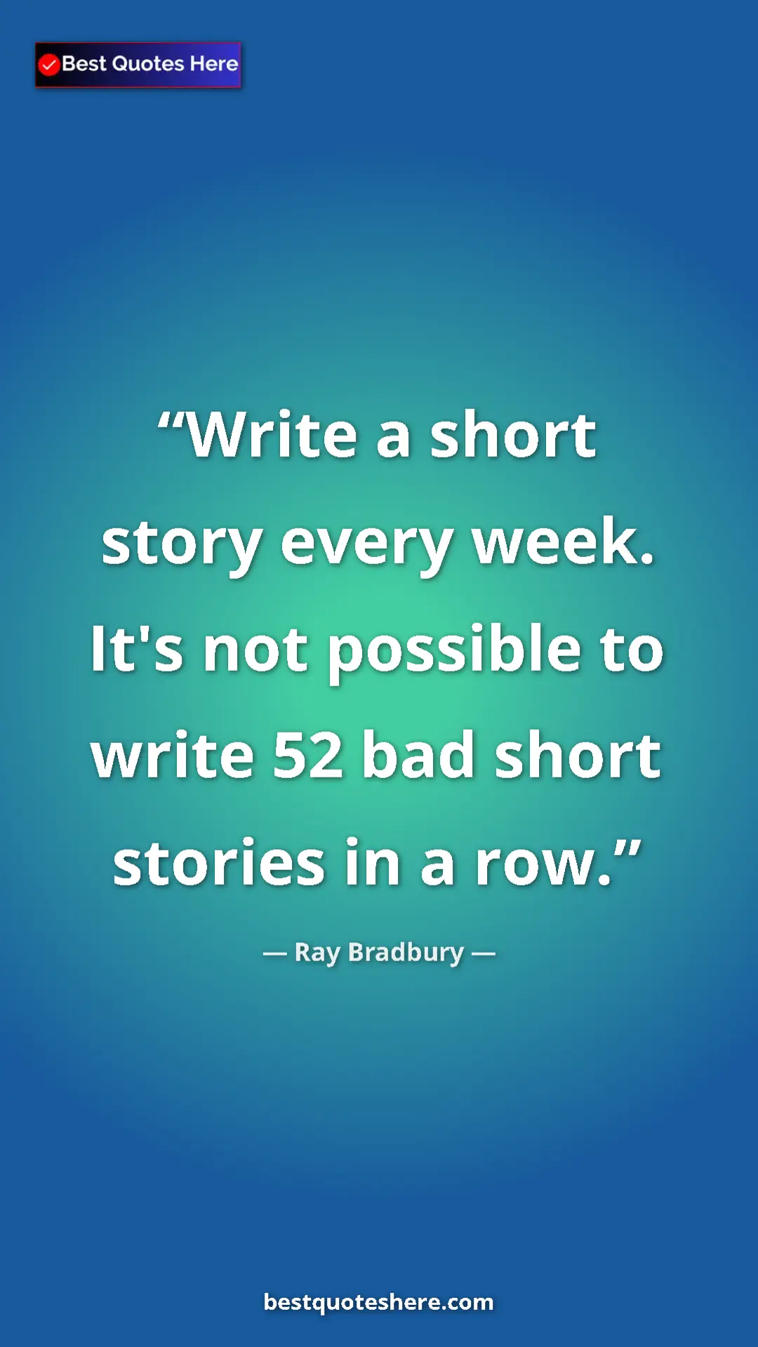 Ray Bradbury Quote Card: "Write a short story every week. It's not possible to write..." Pinterest quote poster by Ray Bradbury: "Write a short story every week. It's not possible to write..."