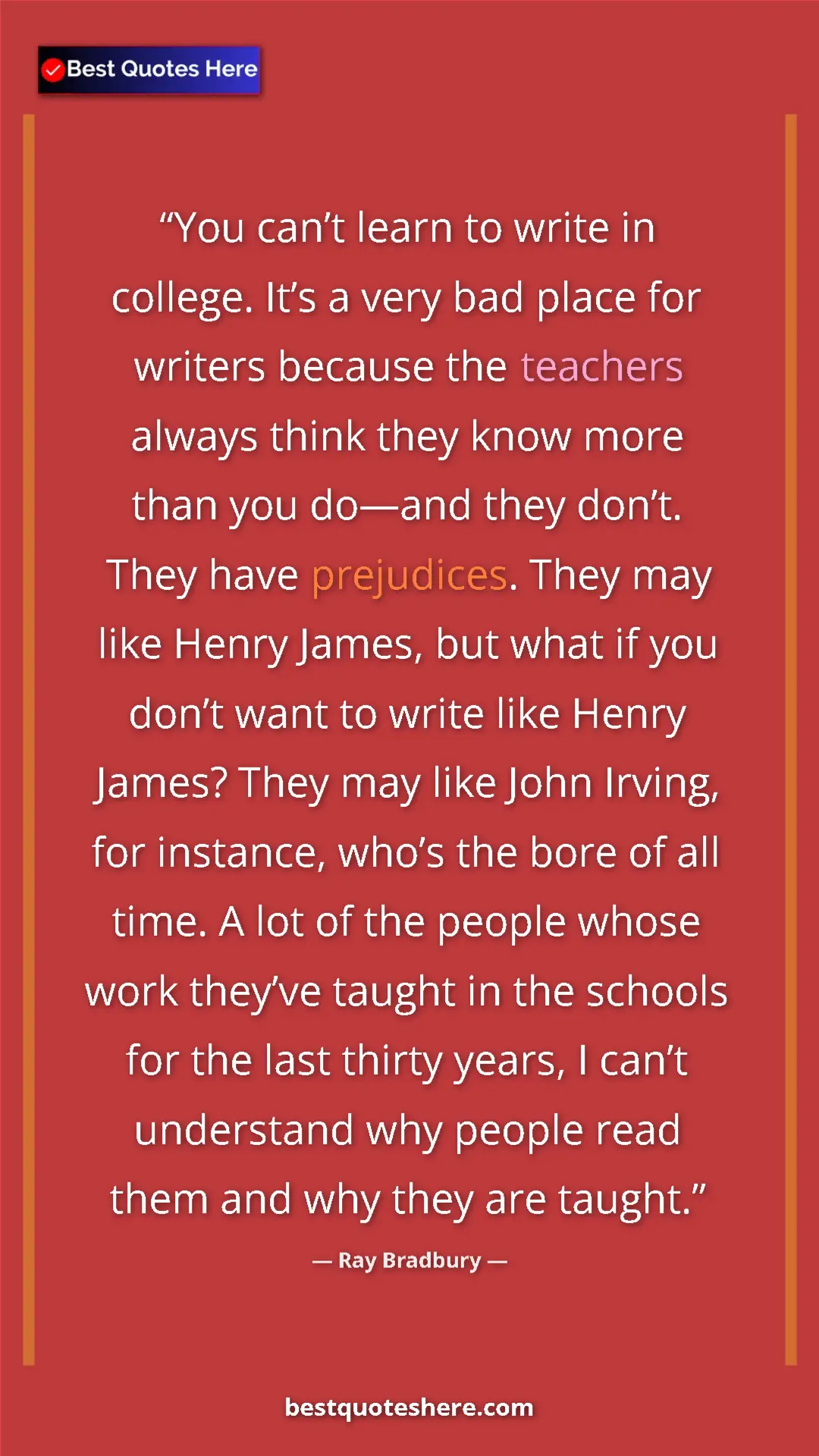 Ray Bradbury Quote Card: "You can’t learn to write in college. It’s a very bad place..." Pinterest quote poster by Ray Bradbury: "You can’t learn to write in college. It’s a very bad place..."
