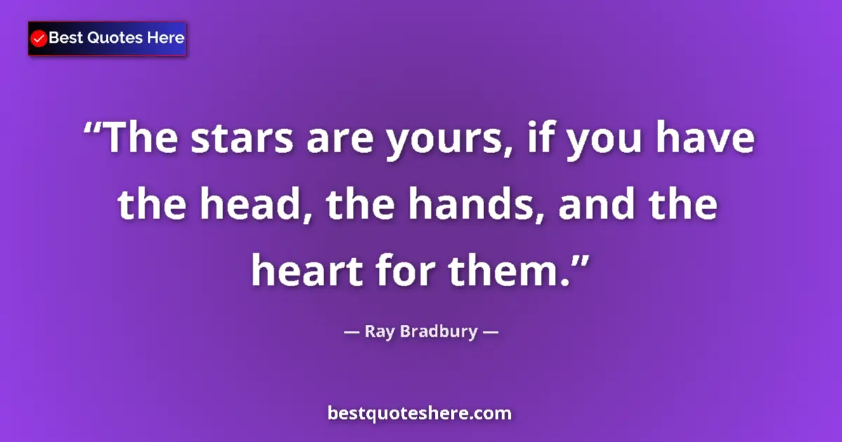 Quote by Ray Bradbury: The stars are yours, if you have the head, the han