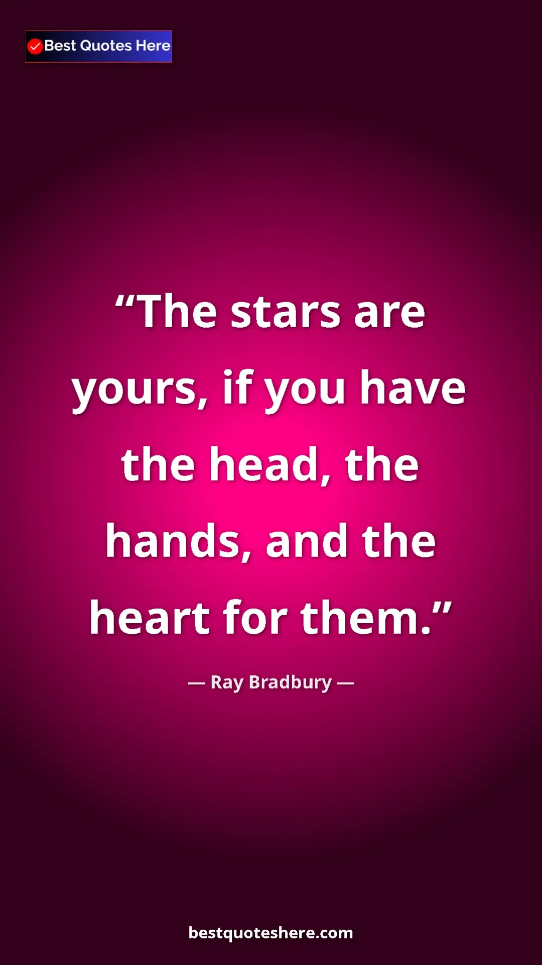 Ray Bradbury Quote Card: "The stars are yours, if you have the head, the hands, and..." Pinterest quote poster by Ray Bradbury: "The stars are yours, if you have the head, the hands, and..."