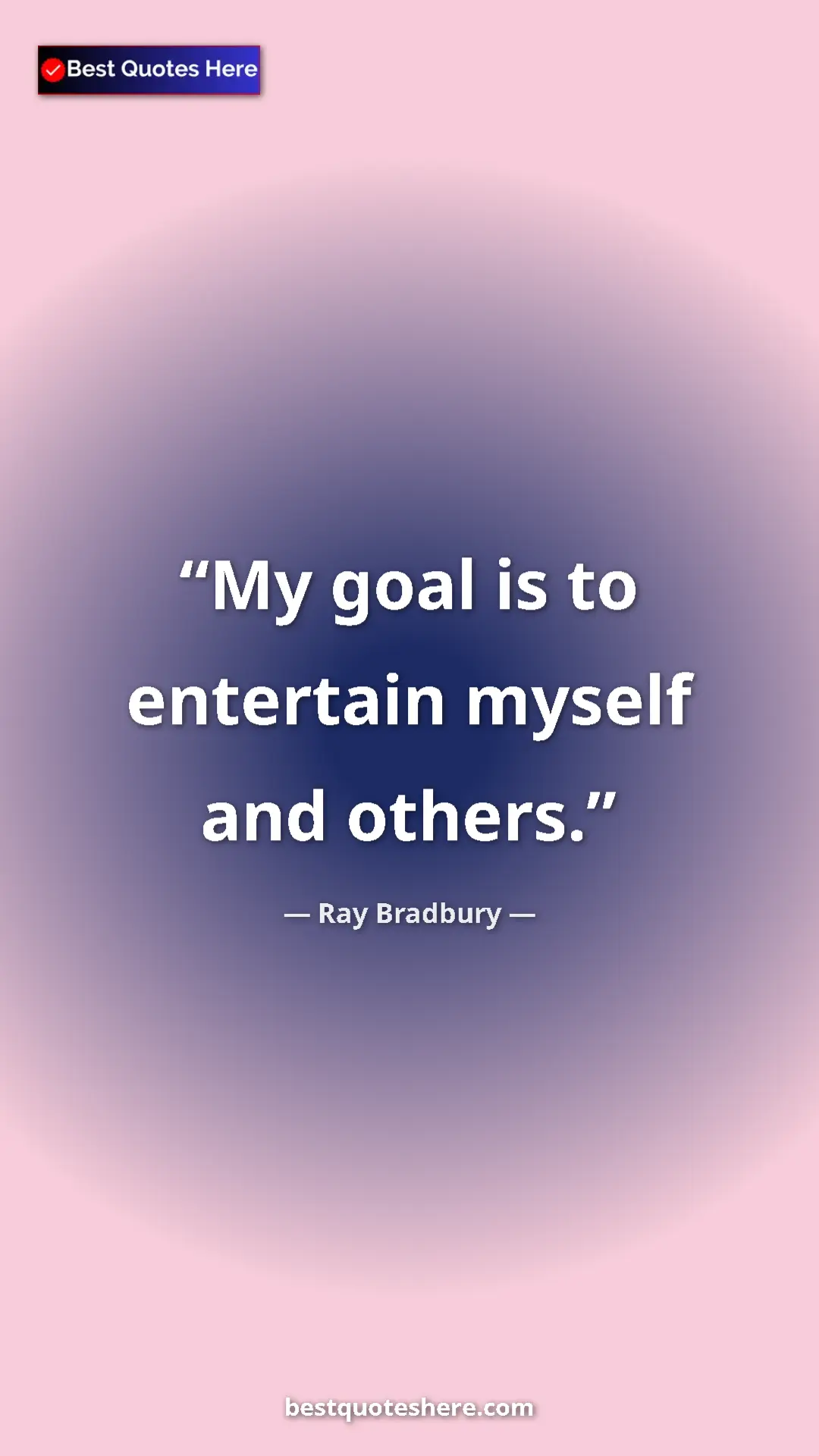 Ray Bradbury Quote Card: "My goal is to entertain myself and others." Pinterest quote poster by Ray Bradbury: "My goal is to entertain myself and others."