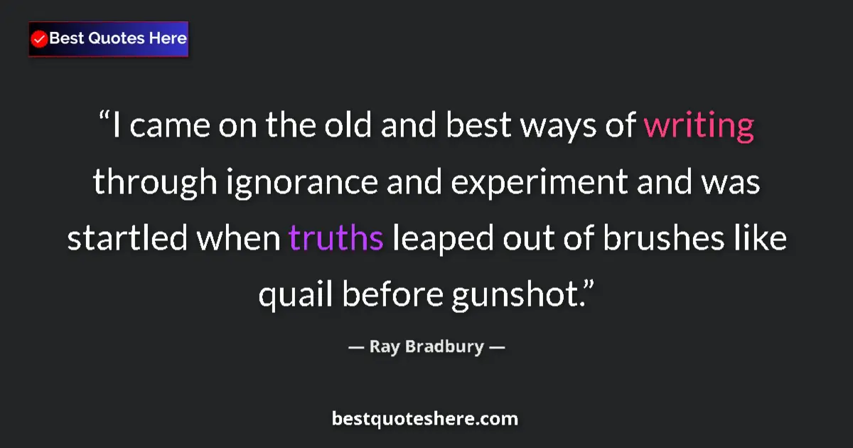 Quote by Ray Bradbury: I came on the old and best ways of writing through