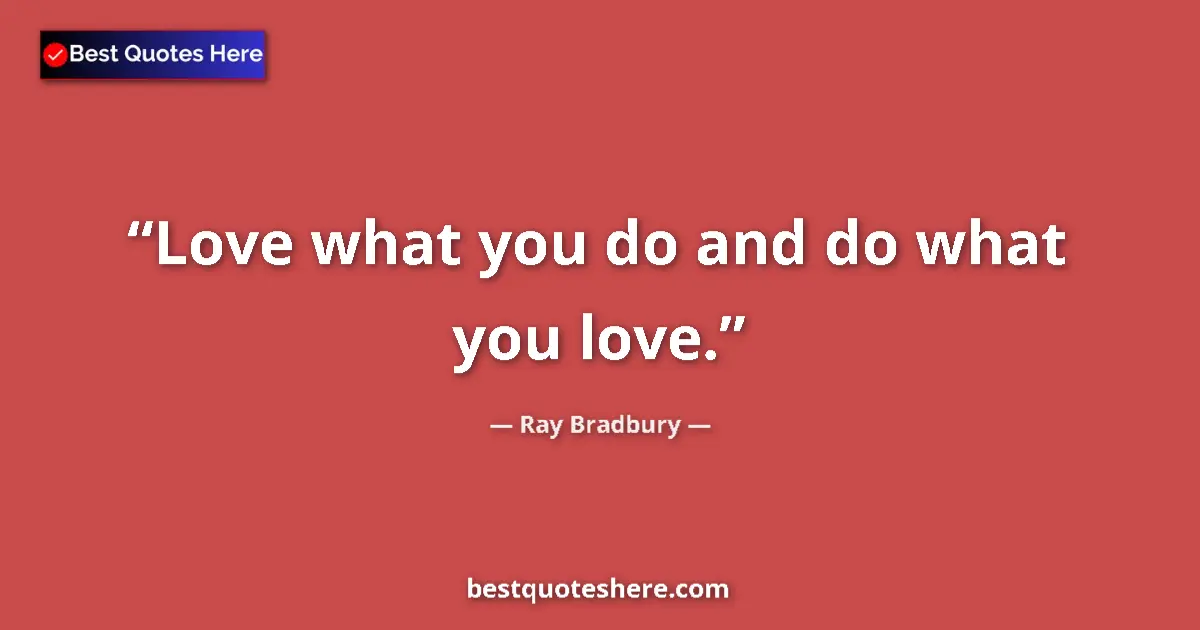 Quote by Ray Bradbury: Love what you do and do what you love.