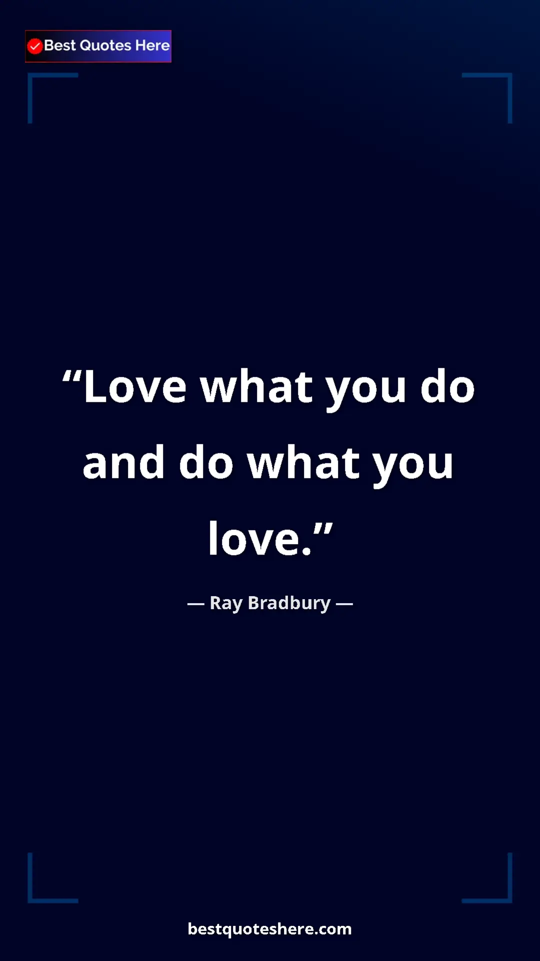 Ray Bradbury Quote Card: "Love what you do and do what you love." Pinterest quote poster by Ray Bradbury: "Love what you do and do what you love."