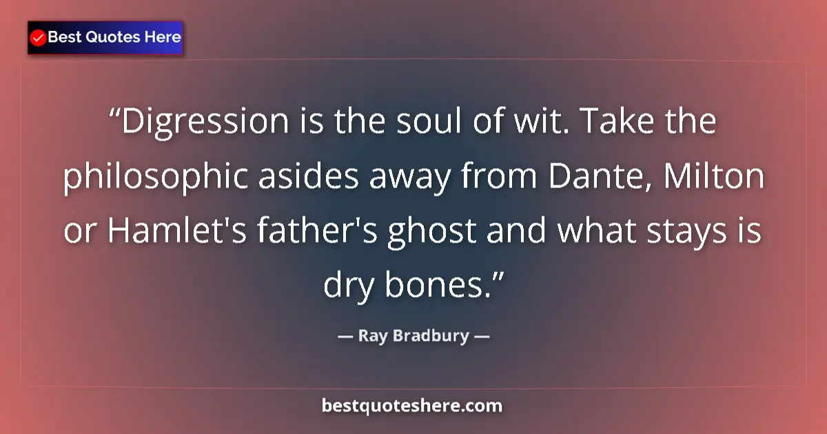 Quote by Ray Bradbury: Digression is the soul of wit. Take the philosophic asides away from Dante, Milton or Hamlet's fathe...