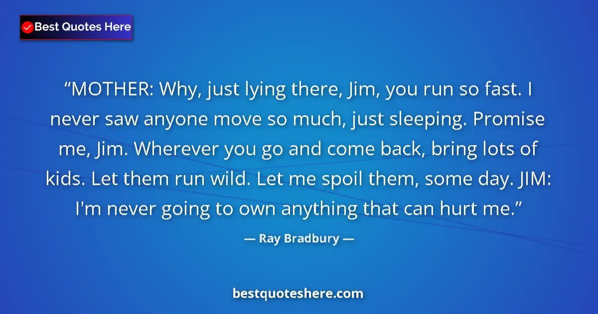 Quote by Ray Bradbury: MOTHER: Why, just lying there, Jim, you run so fast. I never saw anyone move so much, just sleeping....