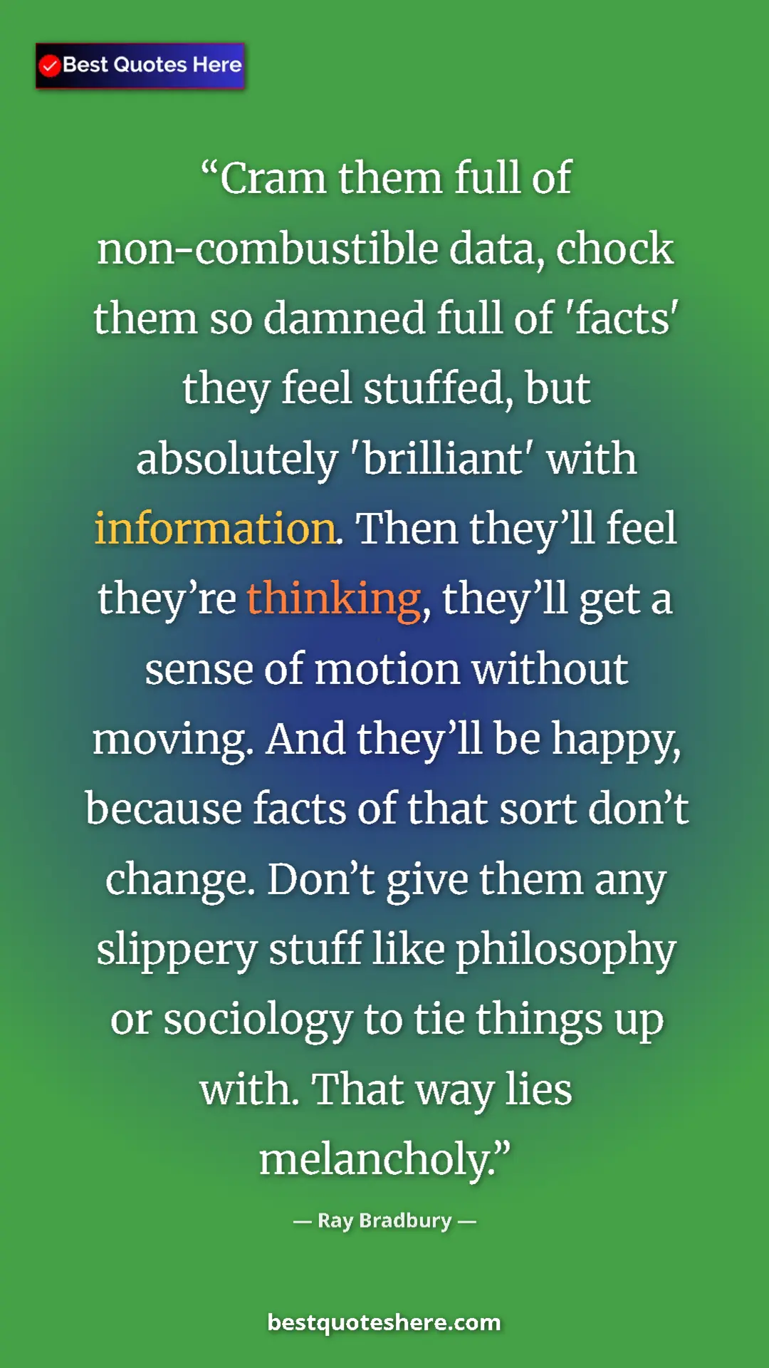 Pinterest quote poster by Ray Bradbury: "Cram them full of non-combustible data, chock them so..."