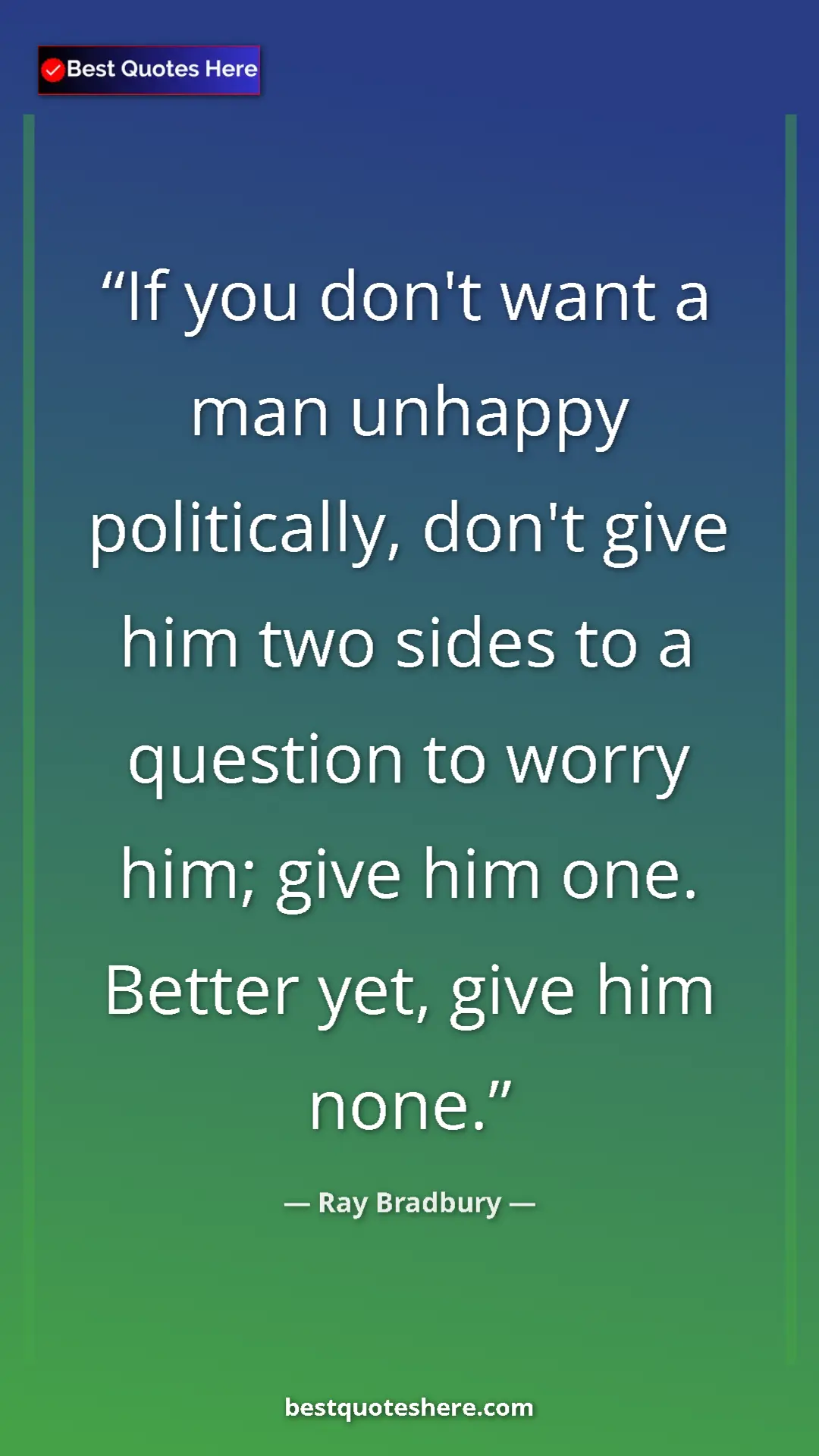 Pinterest quote poster by Ray Bradbury: "If you don't want a man unhappy politically, don't give him..."