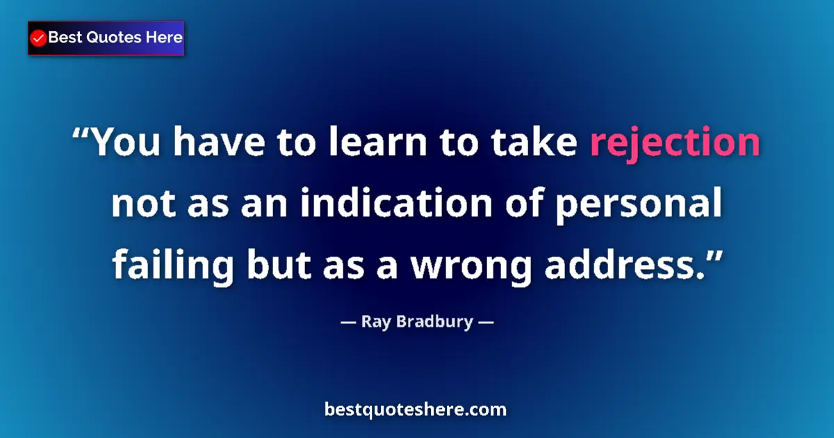Quote by Ray Bradbury: You have to learn to take rejection not as an indi