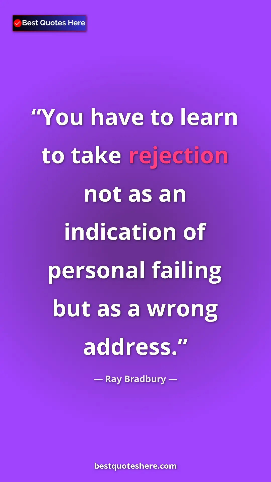 Ray Bradbury Quote Card: "You have to learn to take rejection not as an indication of..." Pinterest quote poster by Ray Bradbury: "You have to learn to take rejection not as an indication of..."