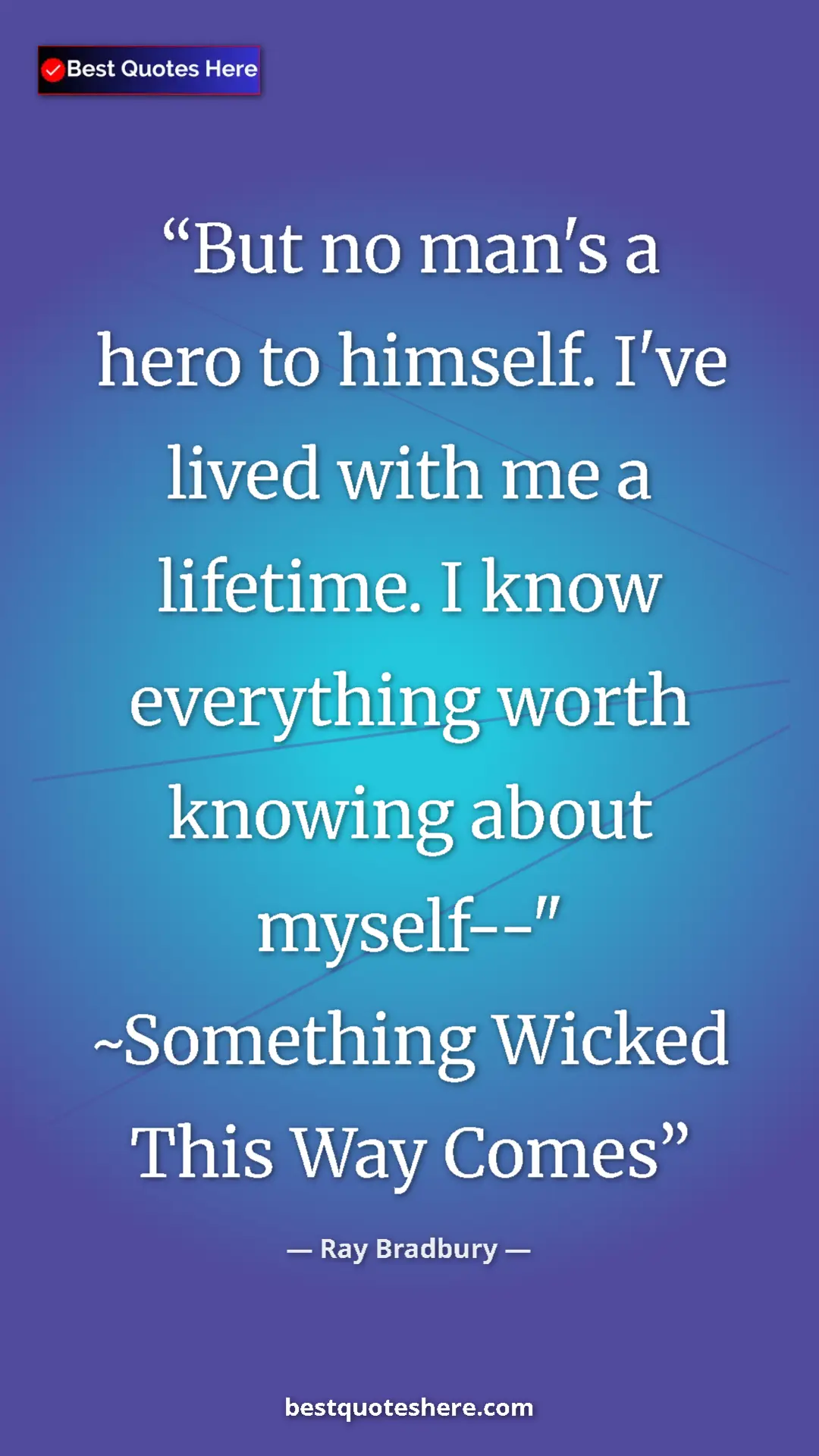 Ray Bradbury Quote Card: "But no man's a hero to himself. I've lived with me a..." Pinterest quote poster by Ray Bradbury: "But no man's a hero to himself. I've lived with me a..."