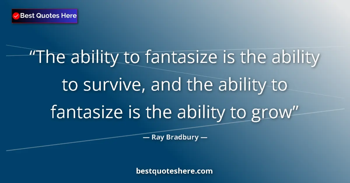 Quote by Ray Bradbury: The ability to fantasize is the ability to survive