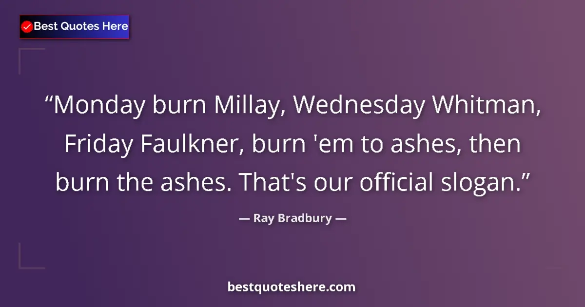 Quote by Ray Bradbury: Monday burn Millay, Wednesday Whitman, Friday Faul