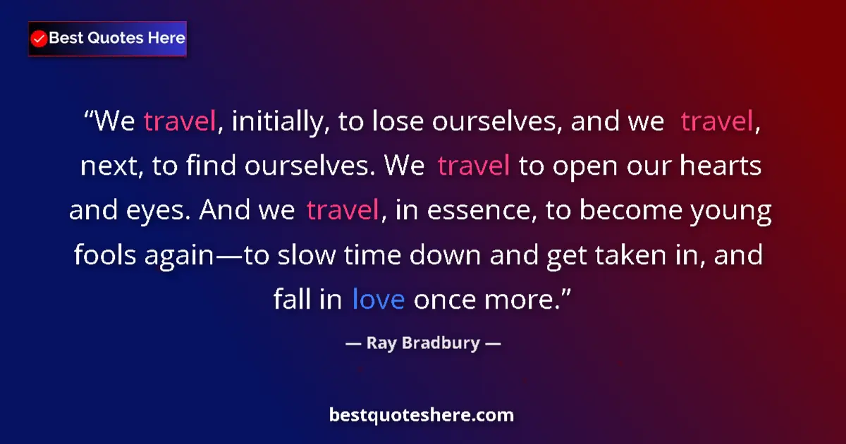 Quote by Ray Bradbury: We travel, initially, to lose ourselves, and we tr