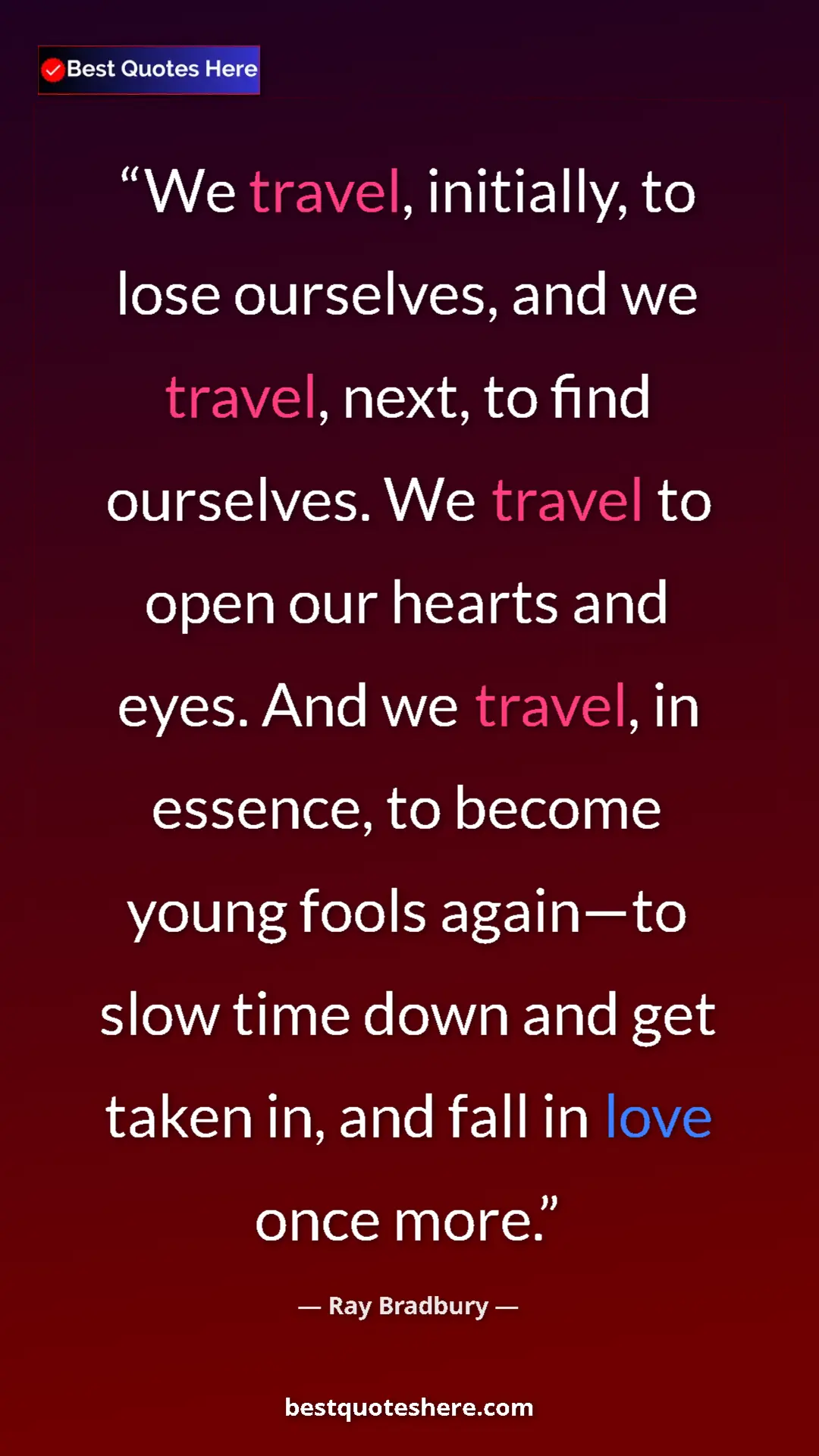 Ray Bradbury Quote Card: "We travel, initially, to lose ourselves, and we travel,..." Pinterest quote poster by Ray Bradbury: "We travel, initially, to lose ourselves, and we travel,..."