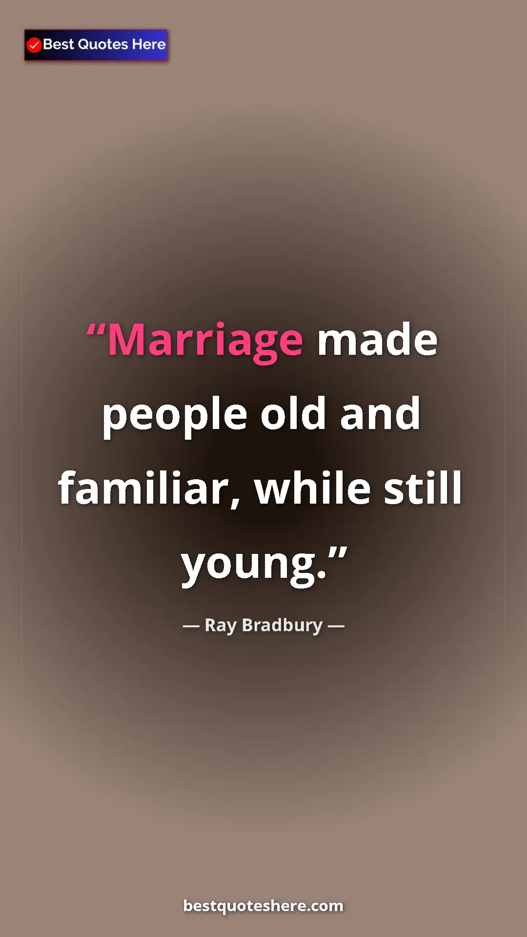 Ray Bradbury Quote Card: "Marriage made people old and familiar, while still young." Pinterest quote poster by Ray Bradbury: "Marriage made people old and familiar, while still young."