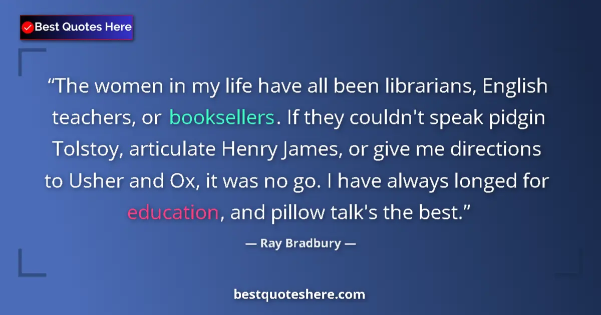 Image for the quote by Ray Bradbury: The women in my life have all been librarians, English teachers, or booksellers. If they couldn't sp...