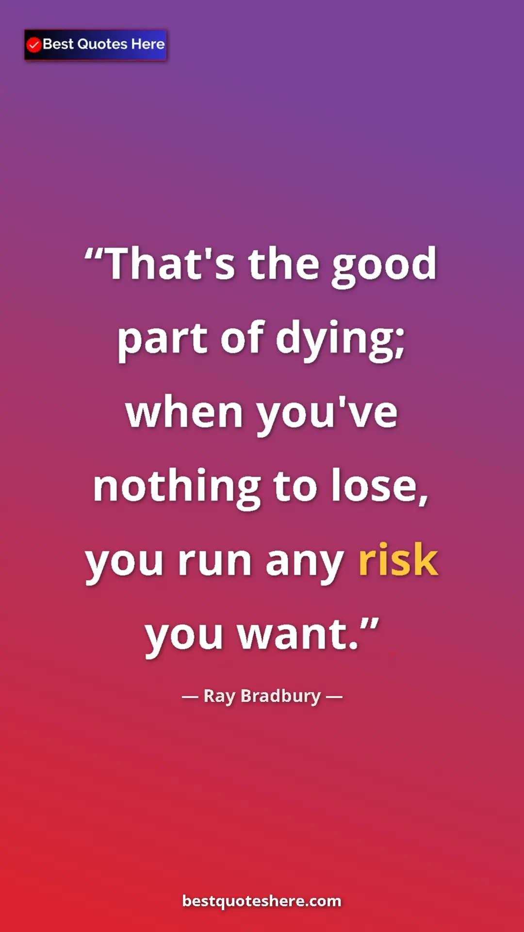Ray Bradbury Quote Card: "That's the good part of dying; when you've nothing to lose,..." Pinterest quote poster by Ray Bradbury: "That's the good part of dying; when you've nothing to lose,..."