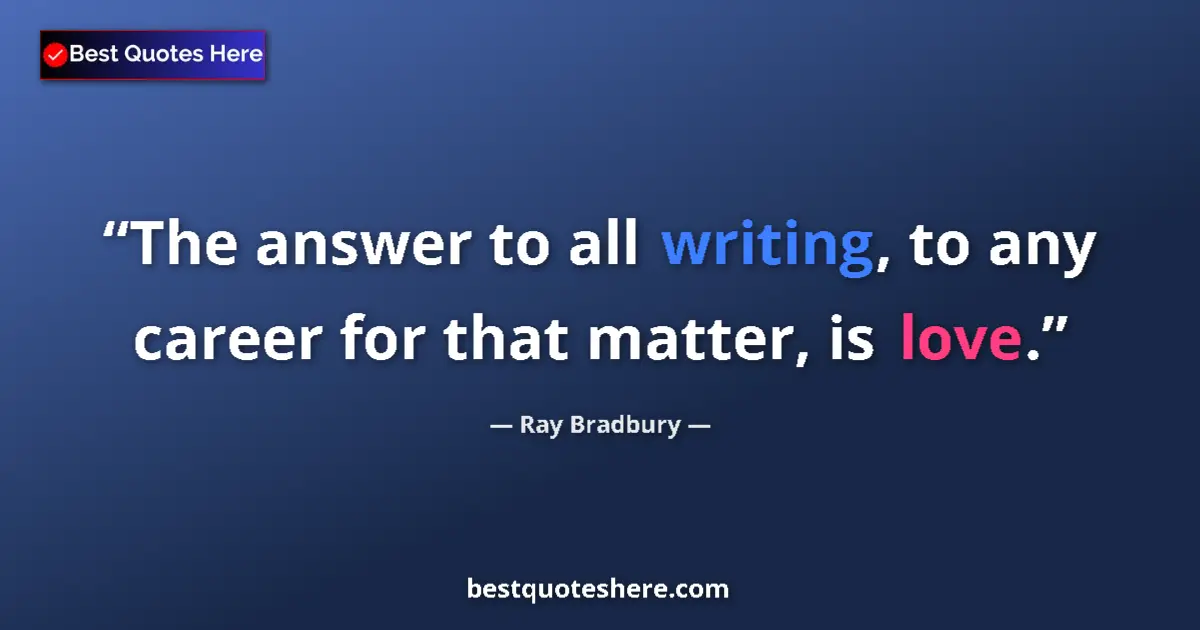 Quote by Ray Bradbury: The answer to all writing, to any career for that