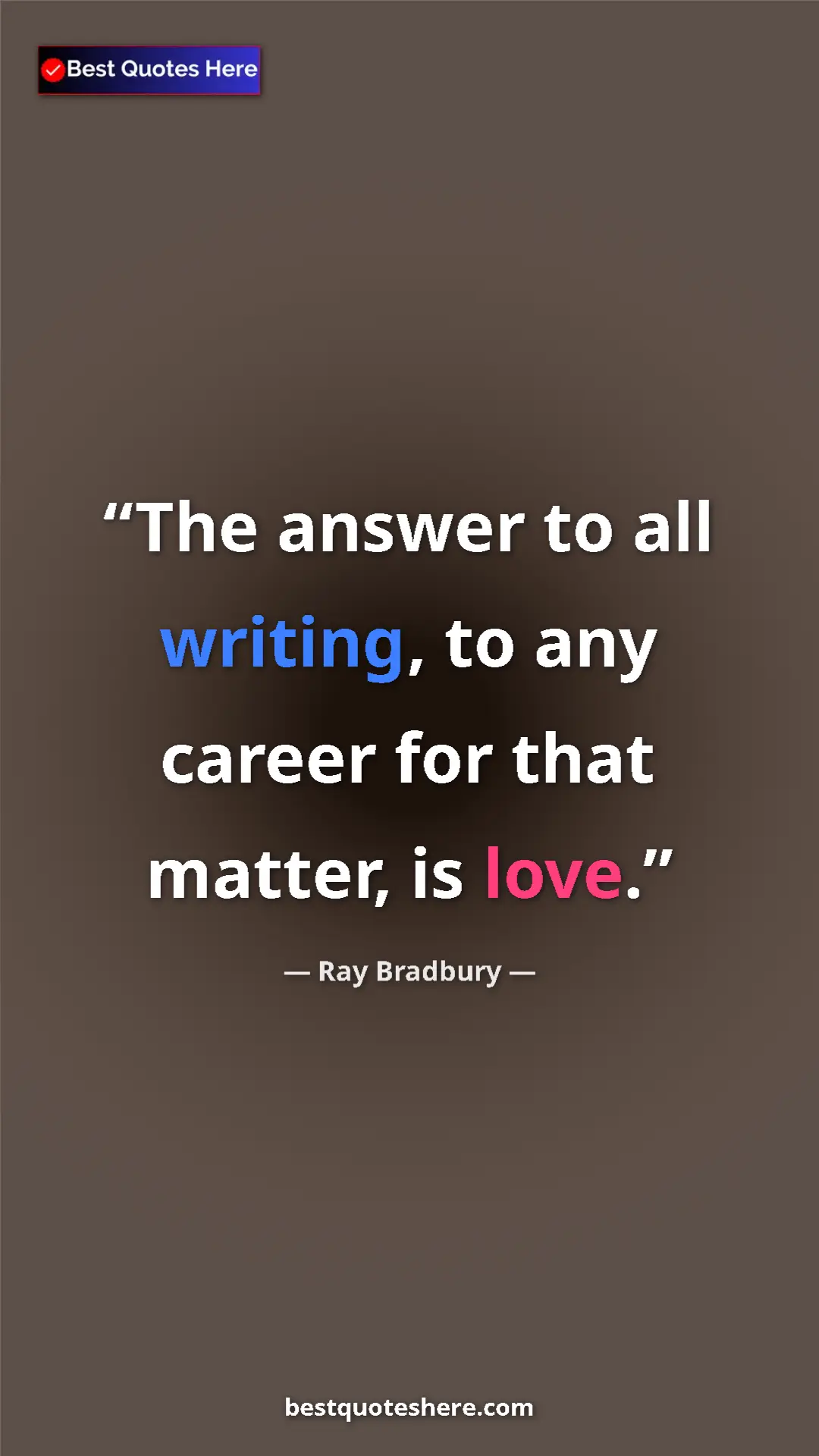 Ray Bradbury Quote Card: "The answer to all writing, to any career for that matter,..." Pinterest quote poster by Ray Bradbury: "The answer to all writing, to any career for that matter,..."