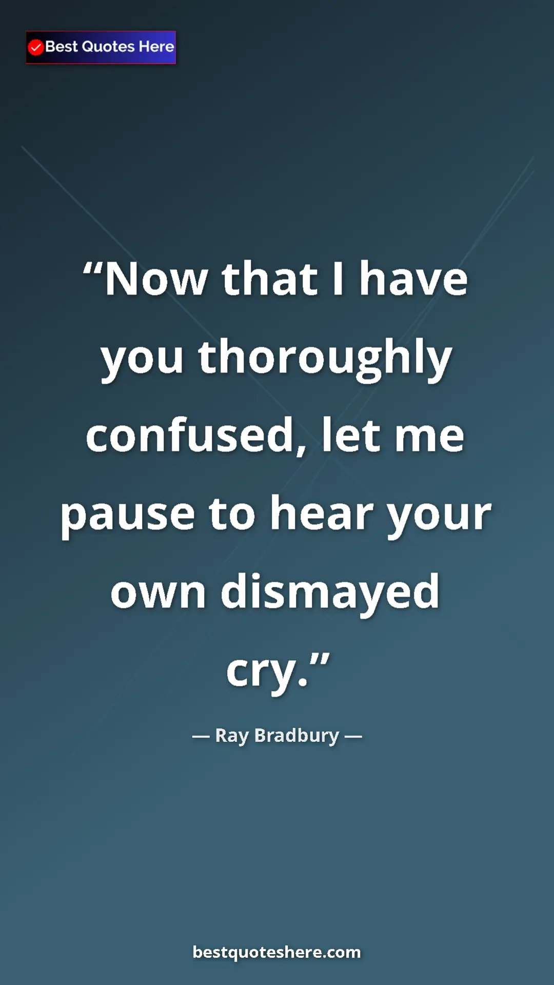 Ray Bradbury Quote Card: "Now that I have you thoroughly confused, let me pause to..." Pinterest quote poster by Ray Bradbury: "Now that I have you thoroughly confused, let me pause to..."