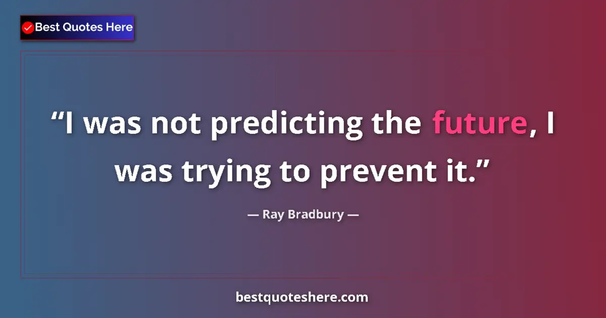 Quote by Ray Bradbury: I was not predicting the future, I was trying to p
