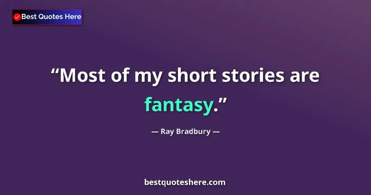 Quote by Ray Bradbury: Most of my short stories are fantasy....