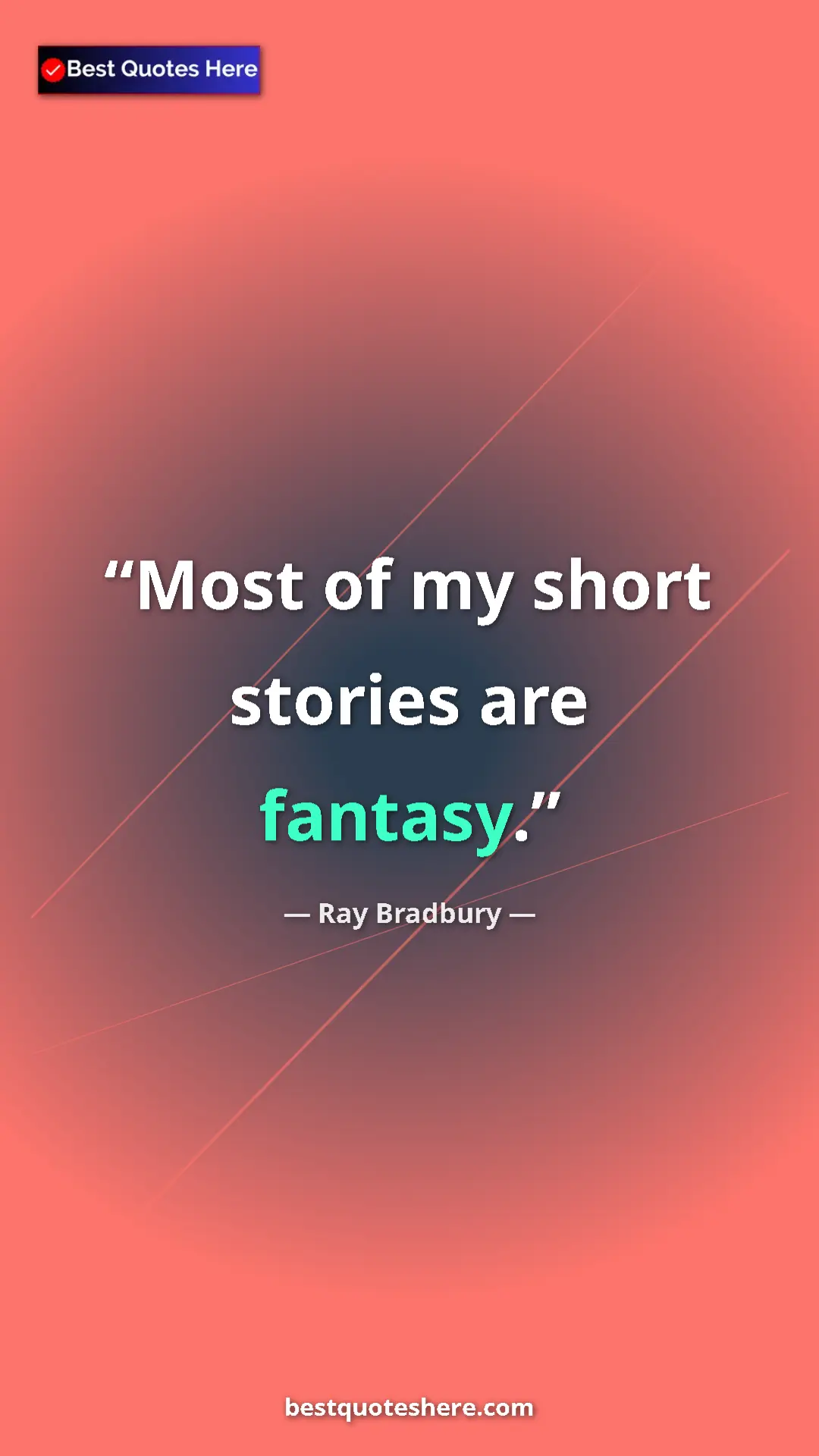 Ray Bradbury Quote Card: "Most of my short stories are fantasy." Pinterest quote poster by Ray Bradbury: "Most of my short stories are fantasy."