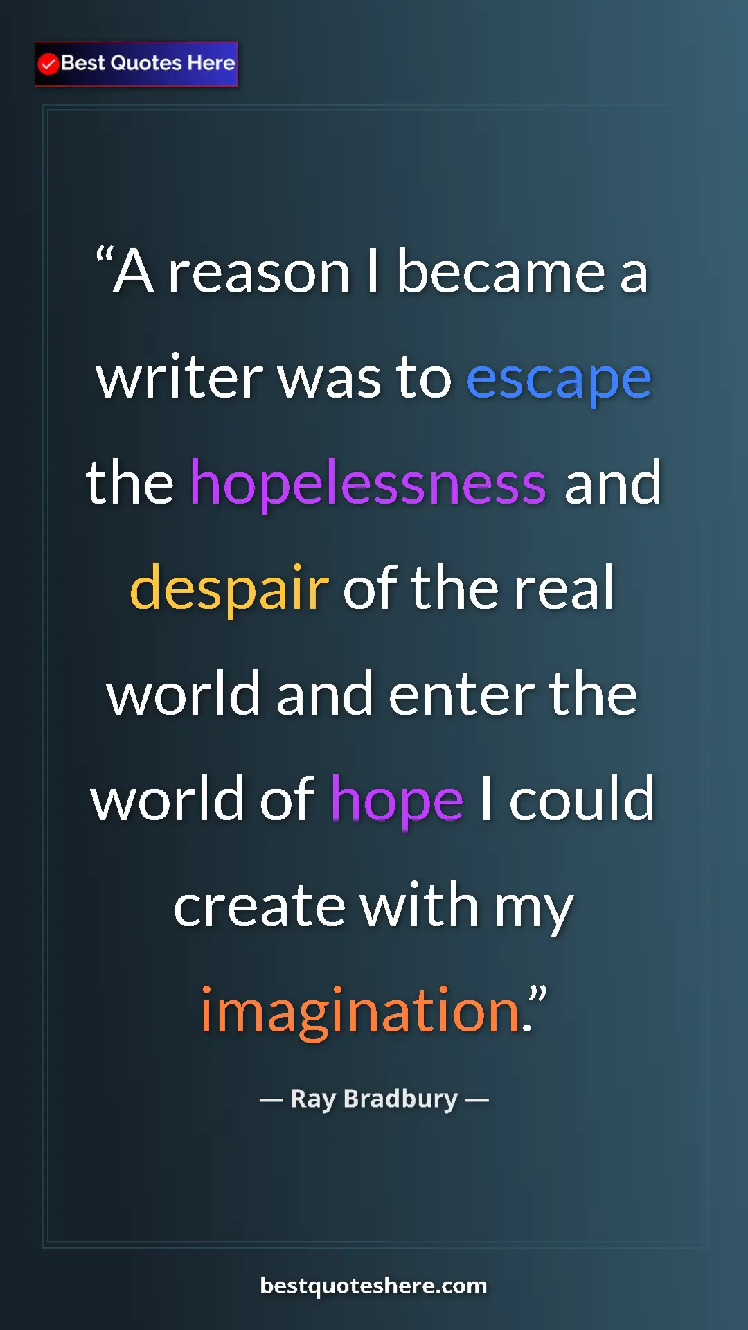 Pinterest quote poster by Ray Bradbury: "A reason I became a writer was to escape the hopelessness..."