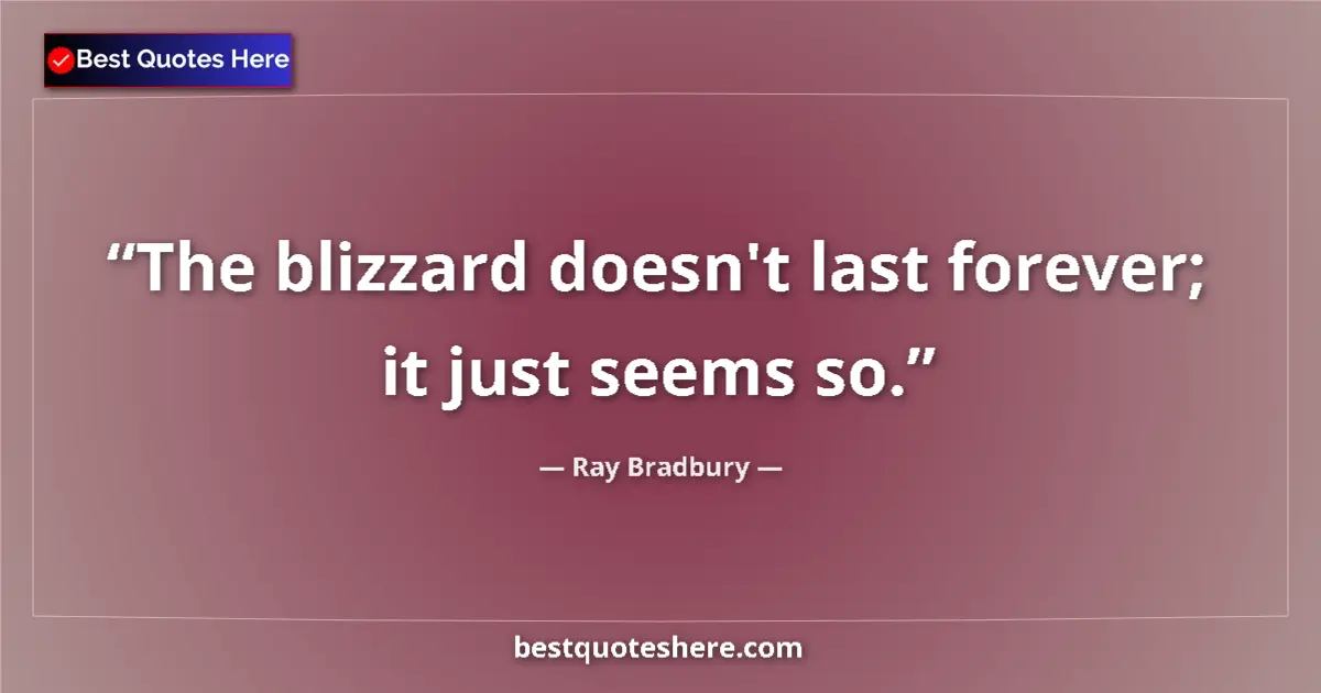Ray Bradbury Quote: "The blizzard doesn't last forever; it just seems so." Ray Bradbury quote: "The blizzard doesn't last forever; it just seems so."