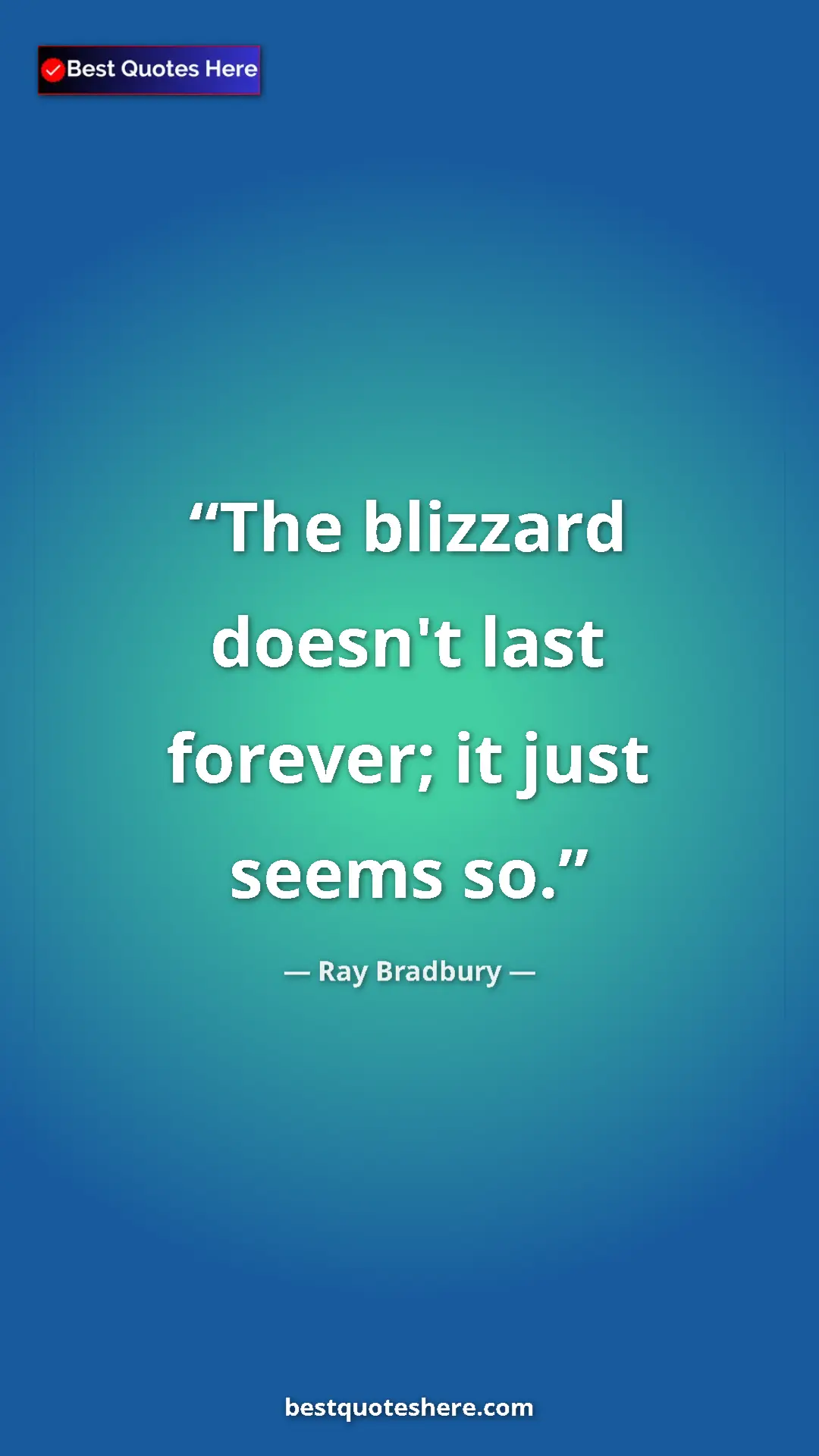 Ray Bradbury Quote Card: "The blizzard doesn't last forever; it just seems so." Pinterest quote poster by Ray Bradbury: "The blizzard doesn't last forever; it just seems so."
