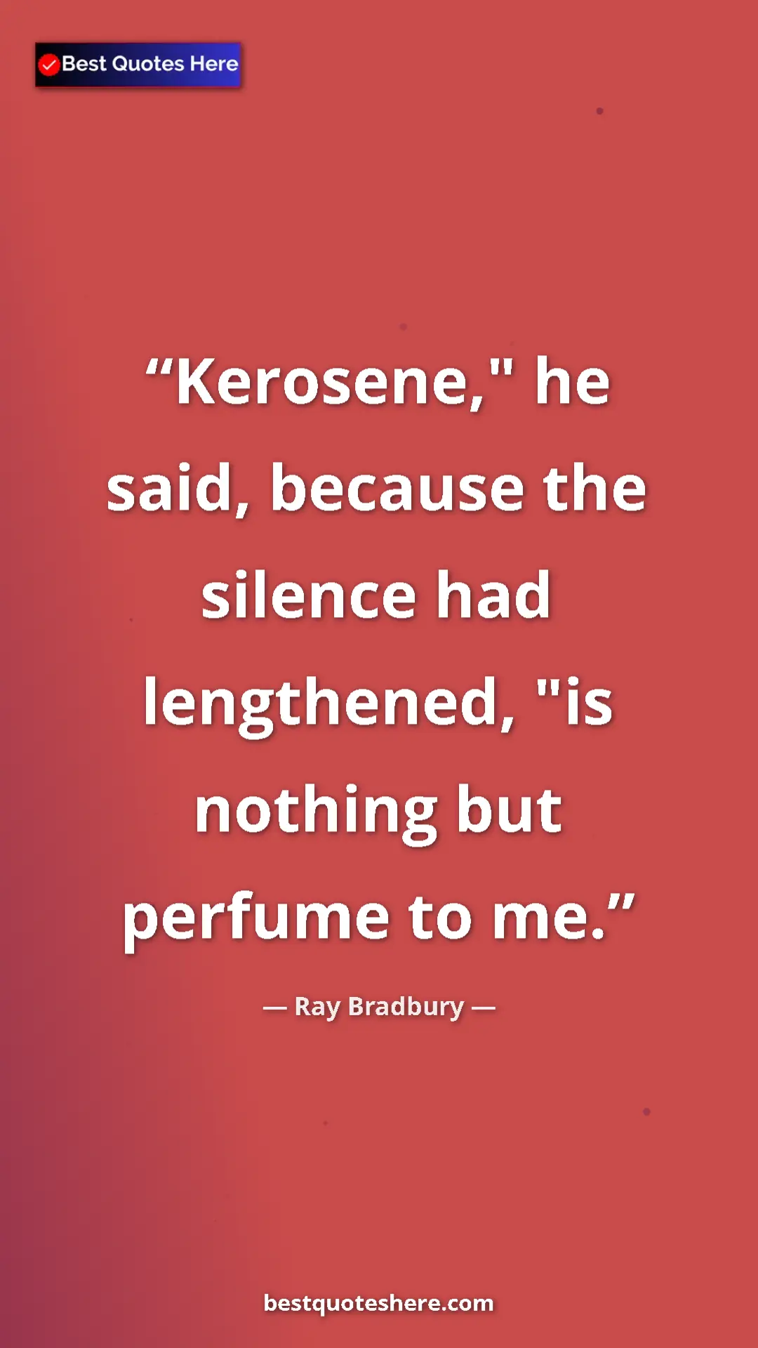 Ray Bradbury Quote Card: "Kerosene," he said, because the silence had lengthened, "is..." Pinterest quote poster by Ray Bradbury: "Kerosene," he said, because the silence had lengthened, "is..."