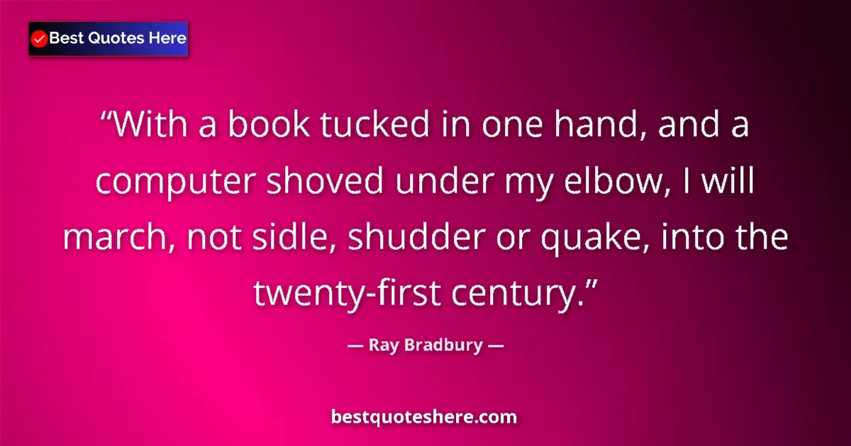 Quote by Ray Bradbury: With a book tucked in one hand, and a computer sho