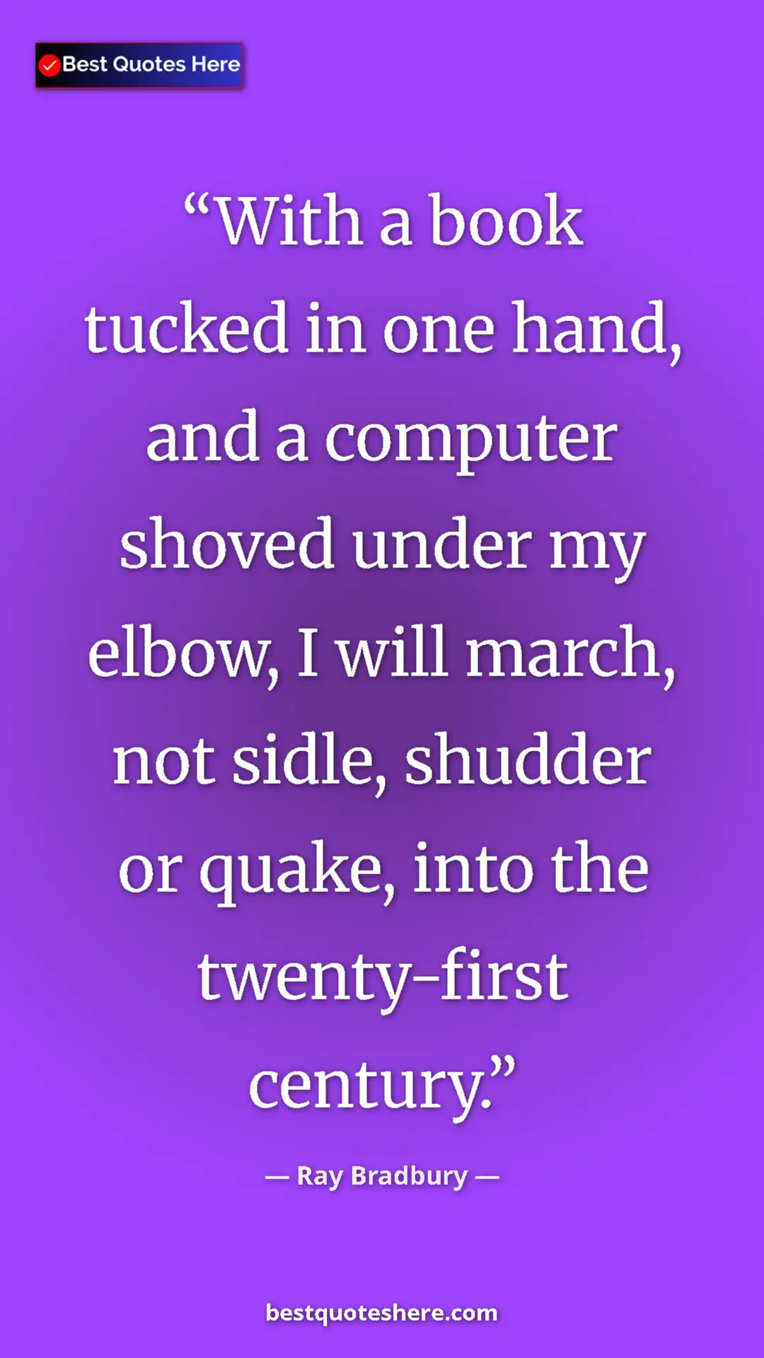 Pinterest quote poster by Ray Bradbury: "With a book tucked in one hand, and a computer shoved under..."