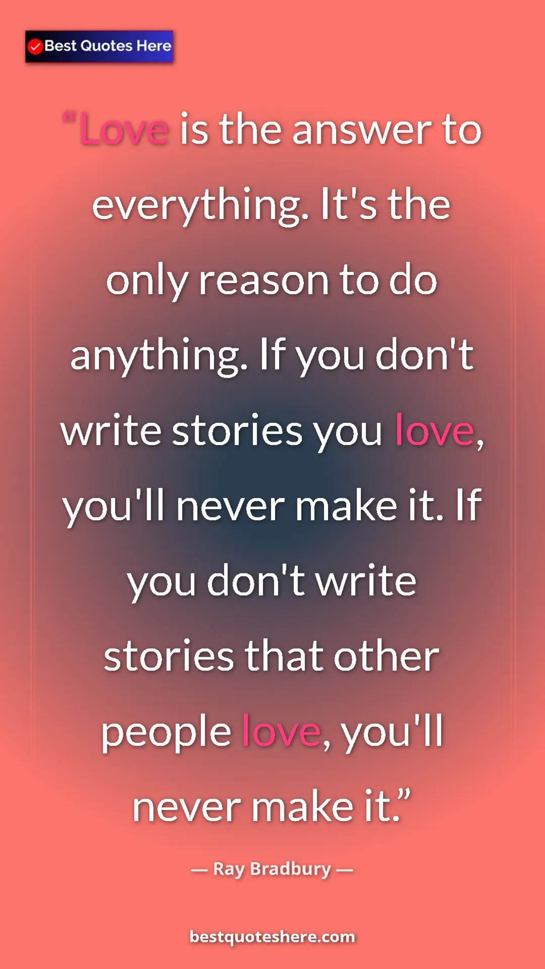 Pinterest quote poster by Ray Bradbury: "Love is the answer to everything. It's the only reason to..."