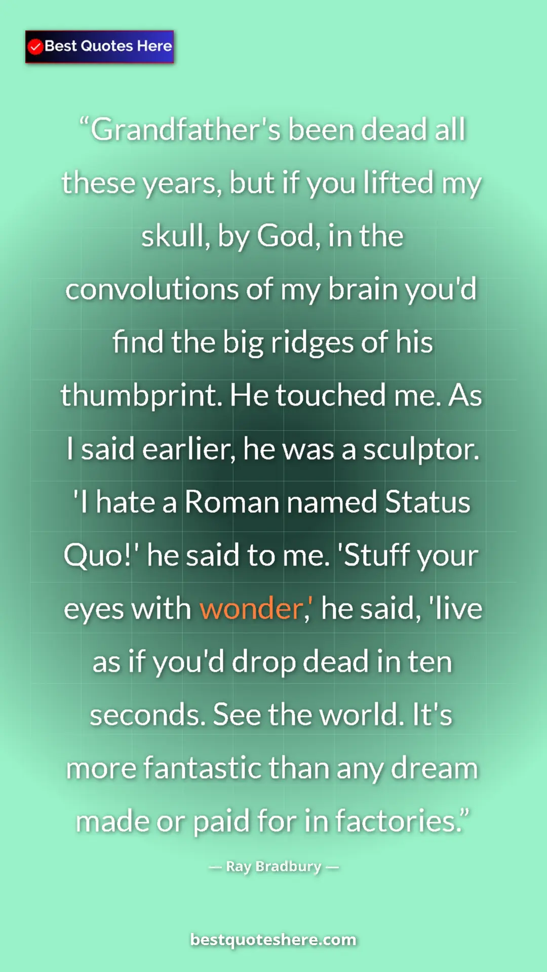 Pinterest quote poster by Ray Bradbury: "Grandfather's been dead all these years, but if you lifted..."