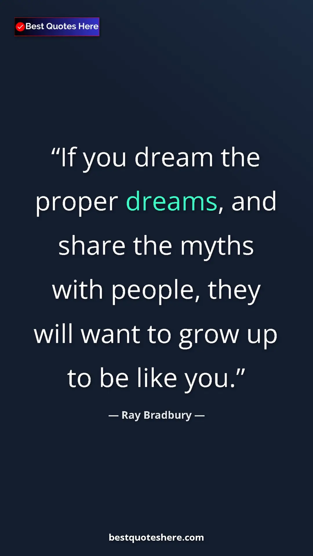 Ray Bradbury Quote Card: "If you dream the proper dreams, and share the myths with..." Pinterest quote poster by Ray Bradbury: "If you dream the proper dreams, and share the myths with..."