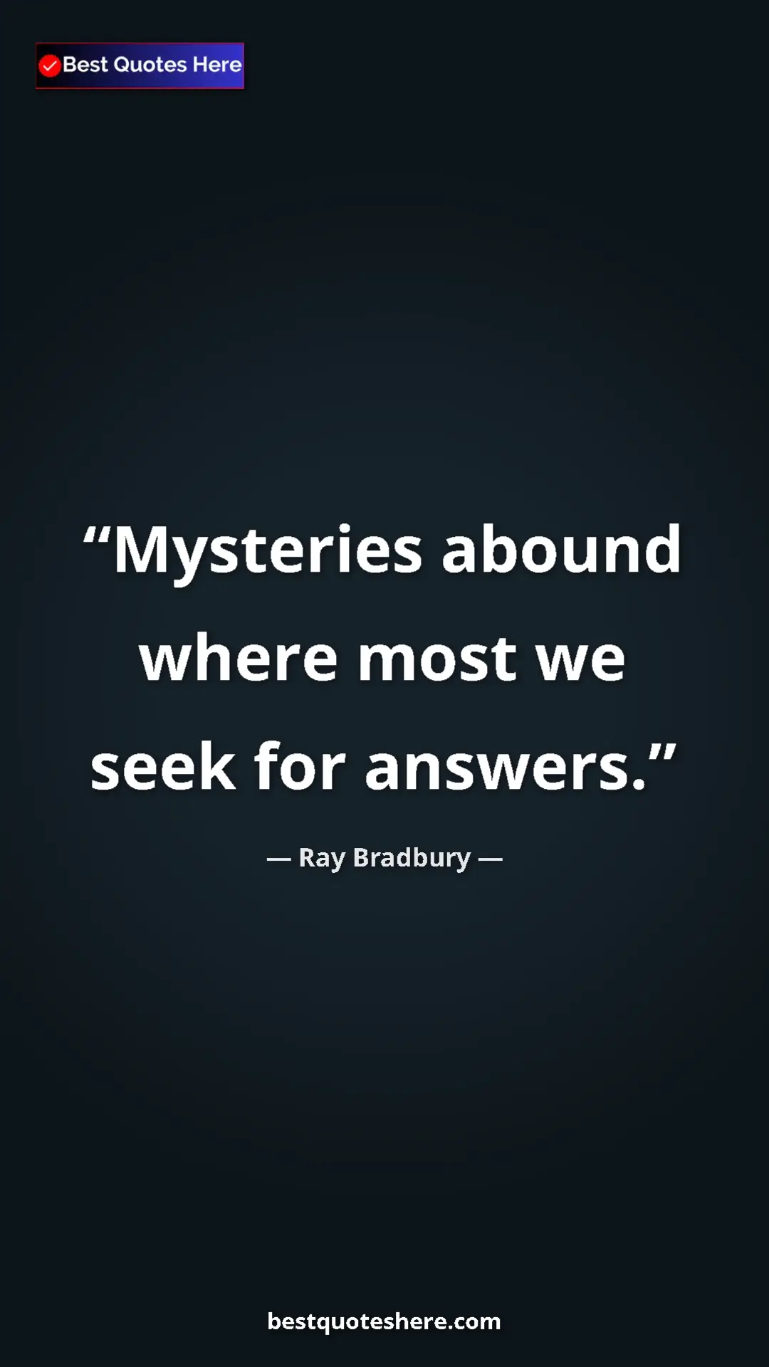 Ray Bradbury Quote Card: "Mysteries abound where most we seek for answers." Pinterest quote poster by Ray Bradbury: "Mysteries abound where most we seek for answers."