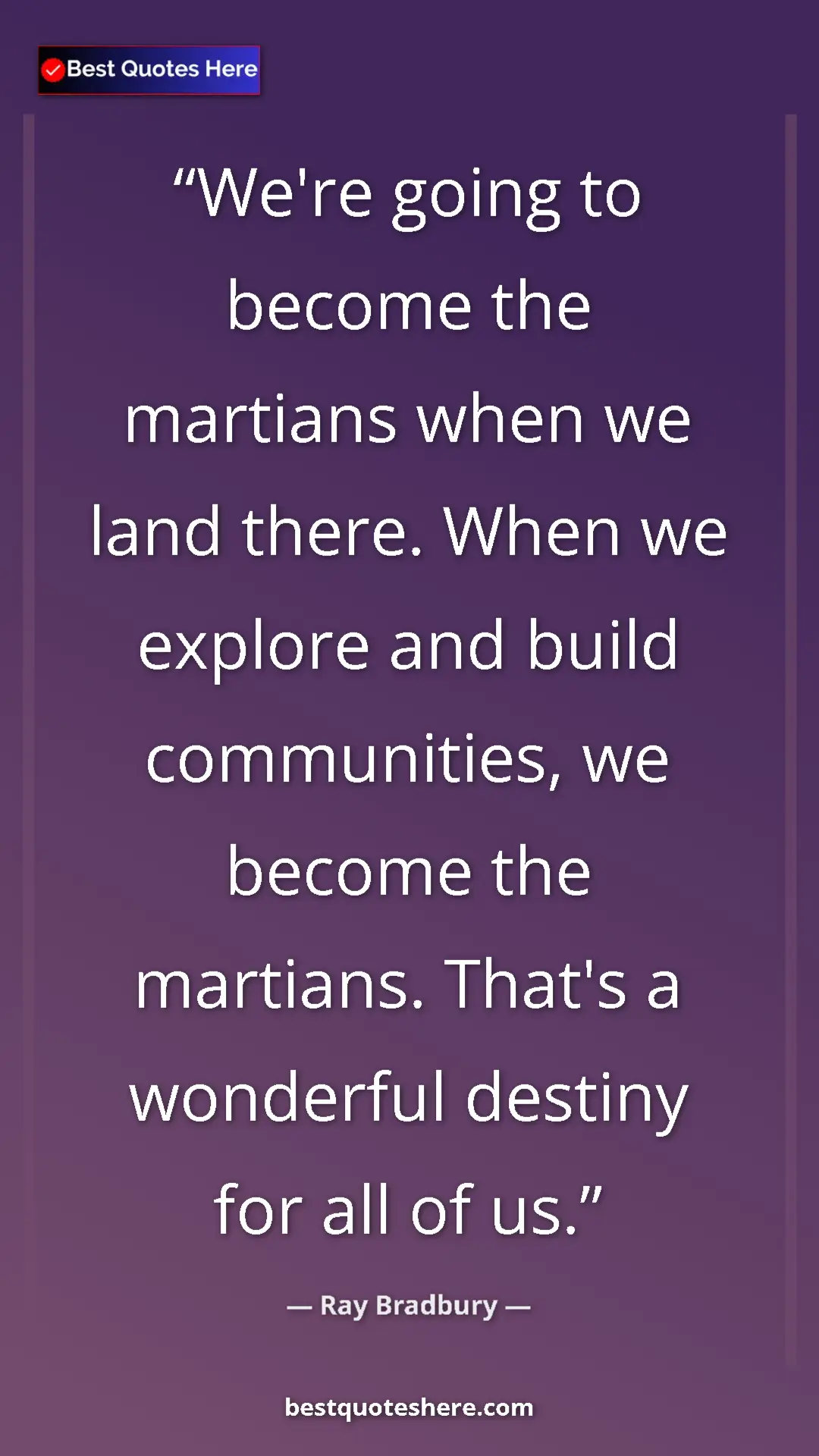 Pinterest quote poster by Ray Bradbury: "We're going to become the martians when we land there. When..."