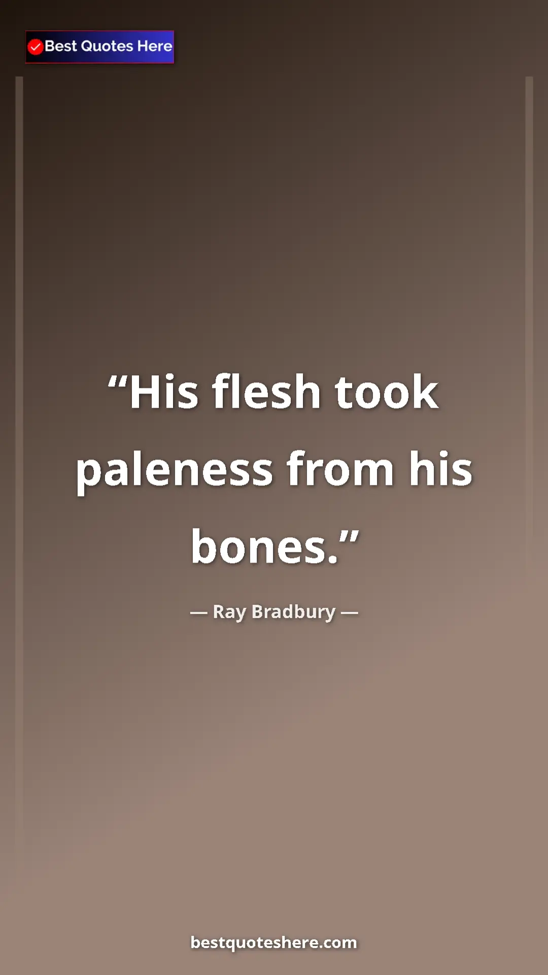 Ray Bradbury Quote Card: "His flesh took paleness from his bones." Pinterest quote poster by Ray Bradbury: "His flesh took paleness from his bones."