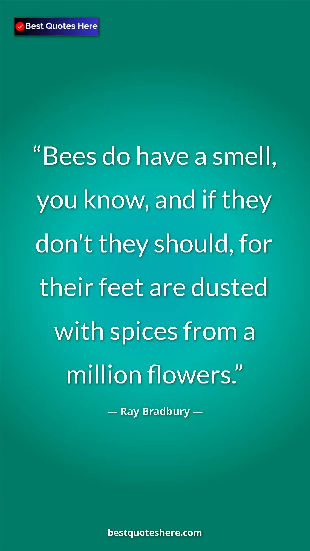 Pinterest quote poster by Ray Bradbury: "Bees do have a smell, you know, and if they don't they..."