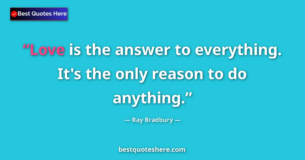 Image for the quote by Ray Bradbury: Love is the answer to everything. It's the only reason to do anything....
