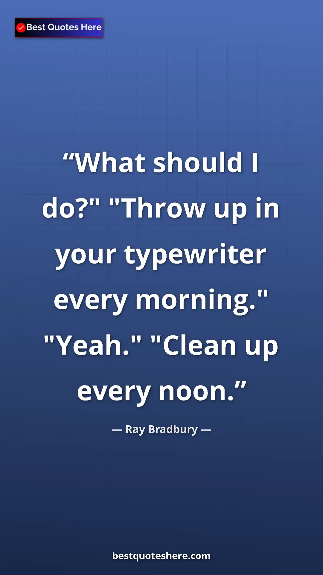 Pinterest quote poster by Ray Bradbury: "What should I do?" "Throw up in your typewriter every..."