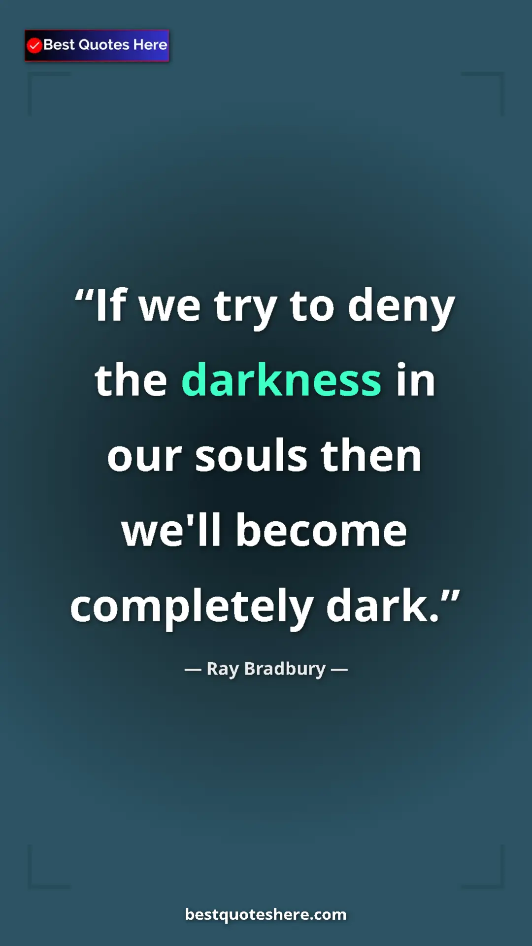 Ray Bradbury Quote Card: "If we try to deny the darkness in our souls then we'll..." Pinterest quote poster by Ray Bradbury: "If we try to deny the darkness in our souls then we'll..."