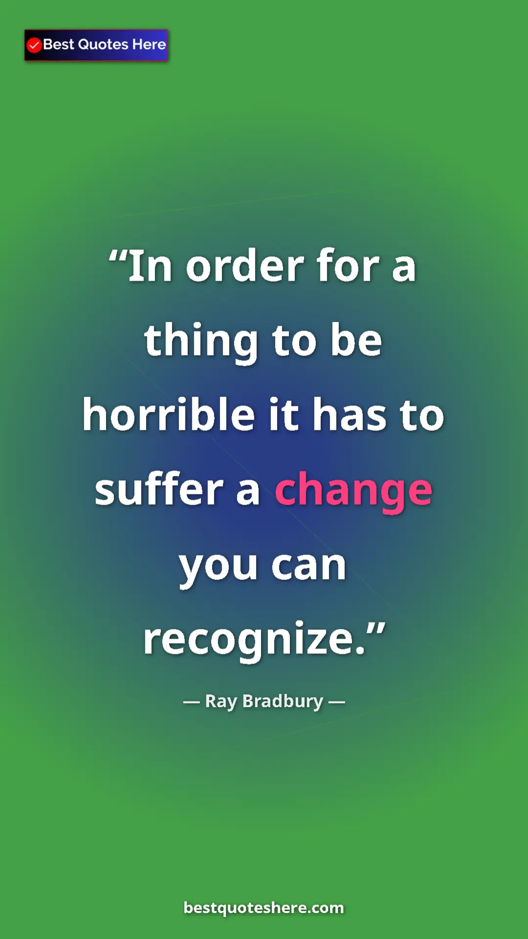 Ray Bradbury Quote Card: "In order for a thing to be horrible it has to suffer a..." Pinterest quote poster by Ray Bradbury: "In order for a thing to be horrible it has to suffer a..."