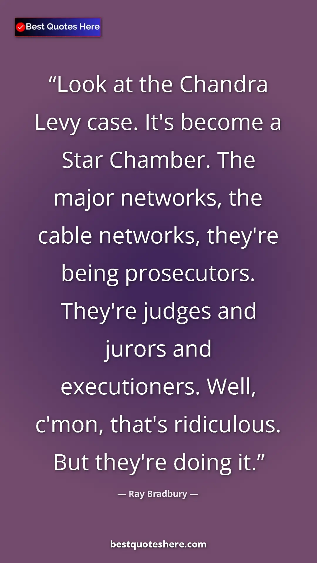 Ray Bradbury Quote Card: "Look at the Chandra Levy case. It's become a Star Chamber...." Pinterest quote poster by Ray Bradbury: "Look at the Chandra Levy case. It's become a Star Chamber...."