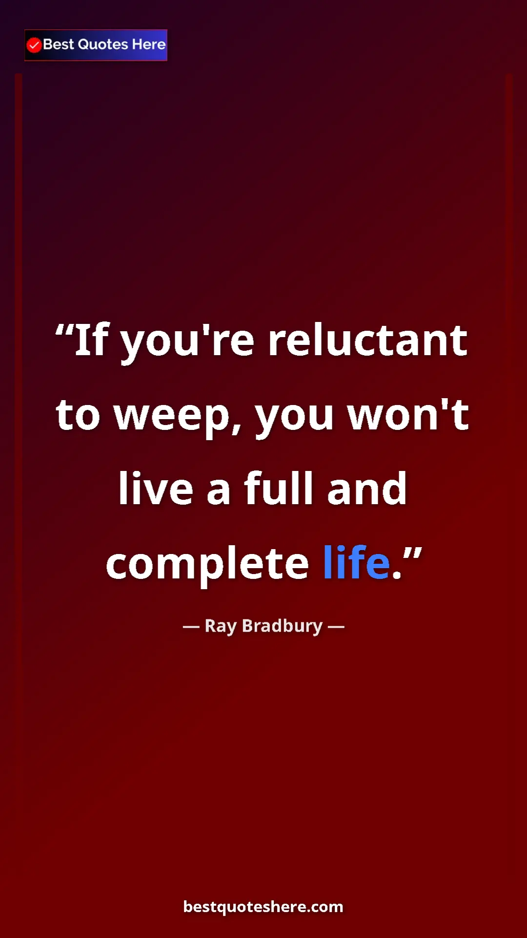 Ray Bradbury Quote Card: "If you're reluctant to weep, you won't live a full and..." Pinterest quote poster by Ray Bradbury: "If you're reluctant to weep, you won't live a full and..."